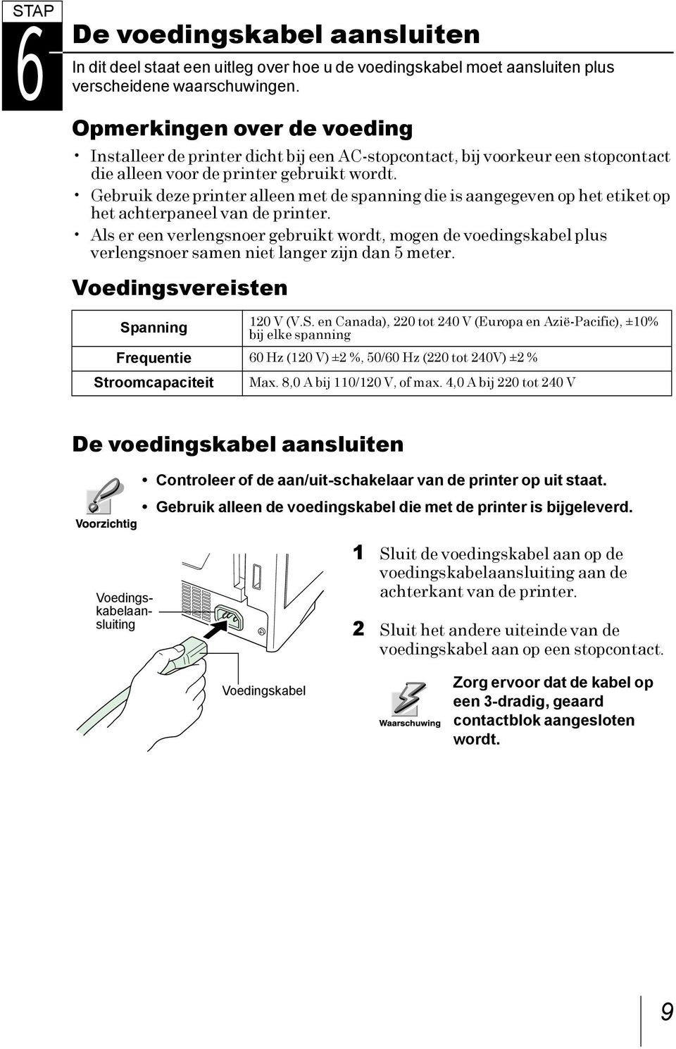 Gebruik deze printer alleen met de spanning die is aangegeven op het etiket op het achterpaneel van de printer.