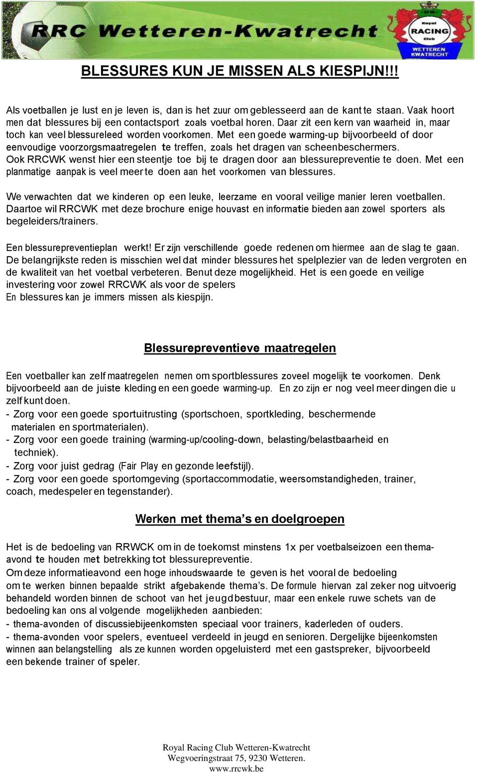 Met een goede warming-up bijvoorbeeld of door eenvoudige voorzorgsmaatregelen te treffen, zoals het dragen van scheenbeschermers.