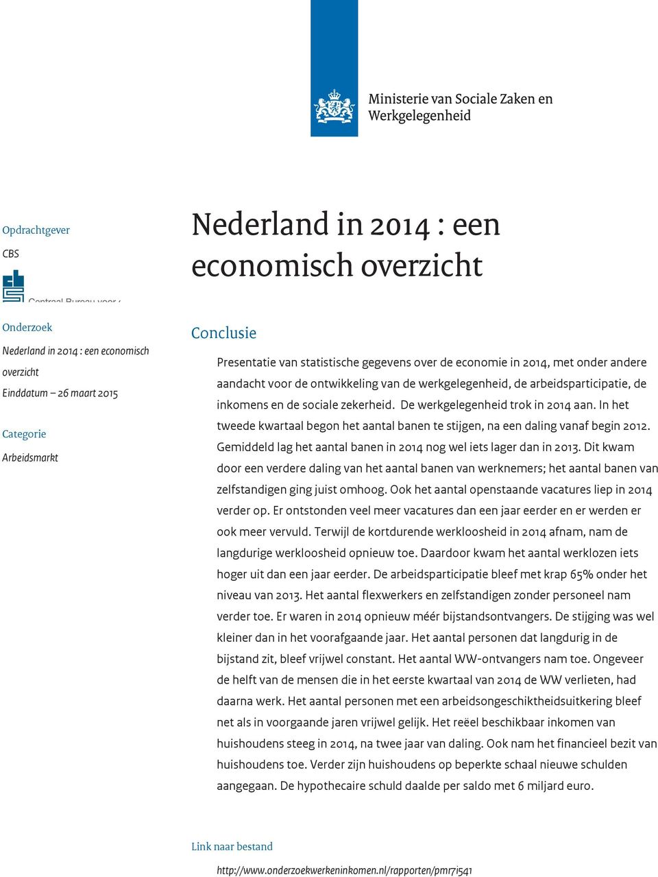 De werkgelegenheid trok in 2014 aan. In het tweede kwartaal begon het aantal banen te stijgen, na een daling vanaf begin 2012. Gemiddeld lag het aantal banen in 2014 nog wel iets lager dan in 2013.