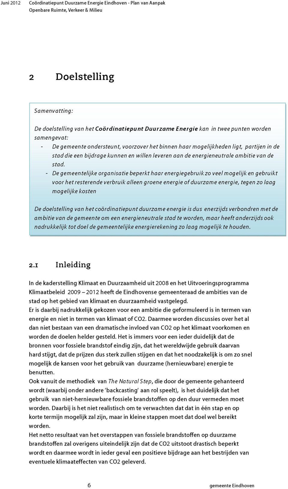 - De gemeentelijke organisatie beperkt haar energiegebruik zo veel mogelijk en gebruikt voor het resterende verbruik alleen groene energie of duurzame energie, tegen zo laag mogelijke kosten De