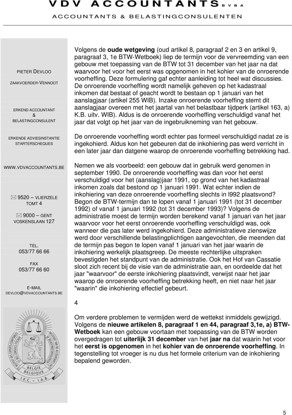 De onroerende voorheffing wordt namelijk geheven op het kadastraal inkomen dat bestaat of geacht wordt te bestaan op 1 januari van het aanslagjaar (artikel 255 WIB).