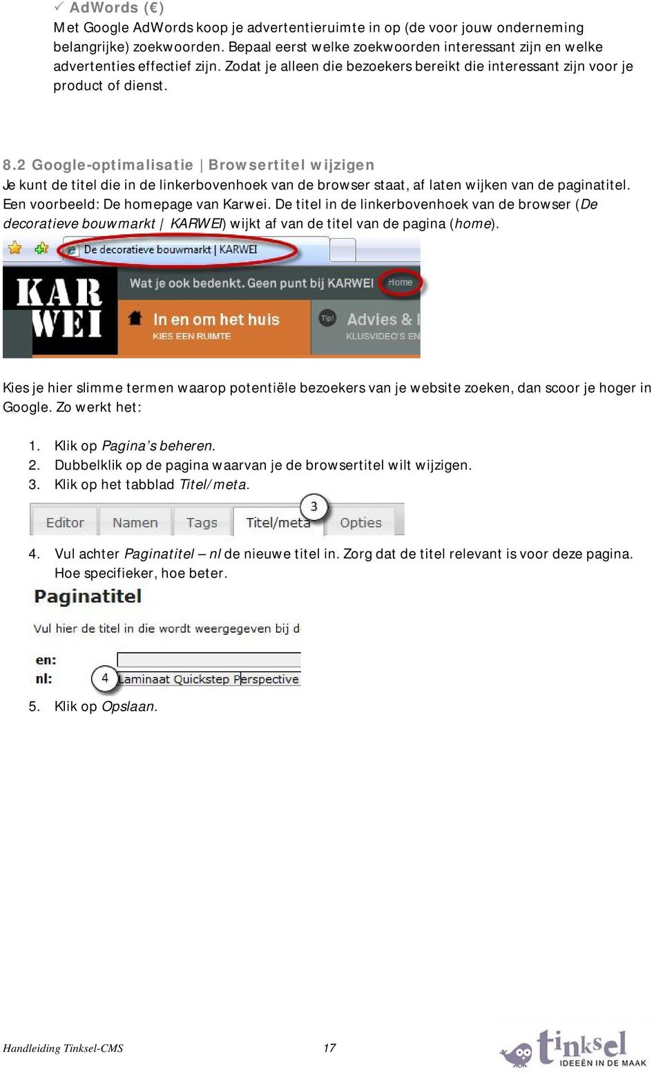 2 Google-optimalisatie Browsertitel wijzigen Je kunt de titel die in de linkerbovenhoek van de browser staat, af laten wijken van de paginatitel. Een voorbeeld: De homepage van Karwei.