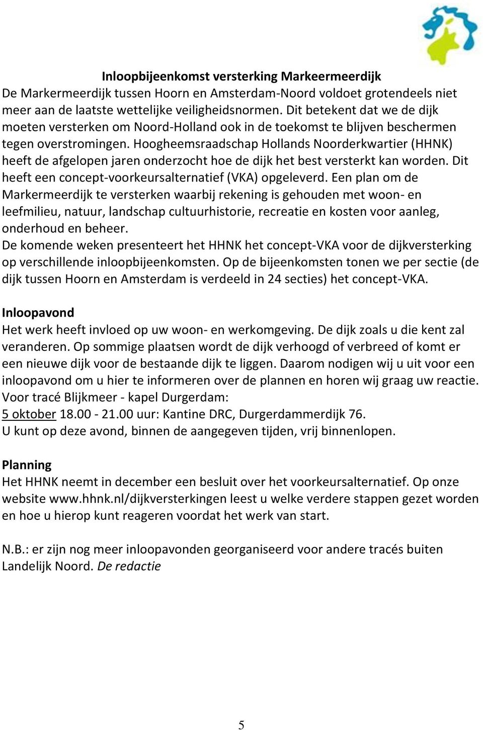Hoogheemsraadschap Hollands Noorderkwartier (HHNK) heeft de afgelopen jaren onderzocht hoe de dijk het best versterkt kan worden. Dit heeft een concept-voorkeursalternatief (VKA) opgeleverd.