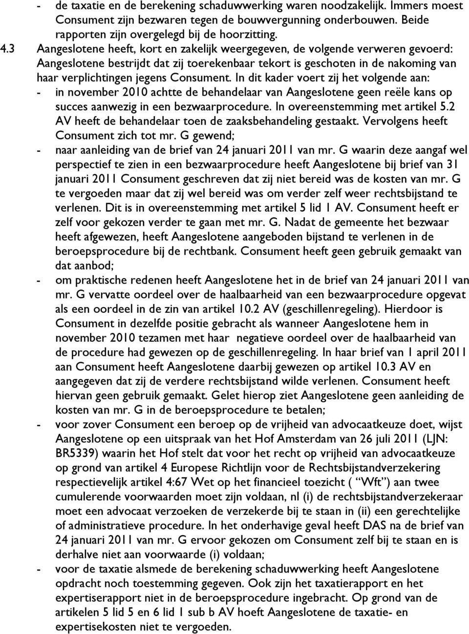 Consument. In dit kader voert zij het volgende aan: - in november 2010 achtte de behandelaar van Aangeslotene geen reële kans op succes aanwezig in een bezwaarprocedure.