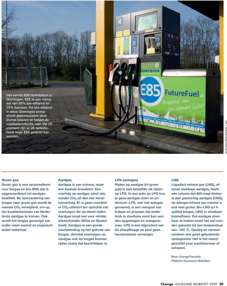 W M VAN DER SANDE / HH Groen gas Groen gas is een verzamelterm voor biogas en bio-sng dat is opgewaardeerd tot aardgaskwaliteit.