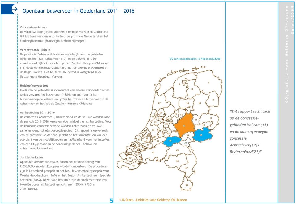 De verantwoordelijkheid voor het gebied Zutphen-Hengelo-Oldenzaal (13) deelt de provincie Gelderland met de provincie Overijssel en de Regio Twente.