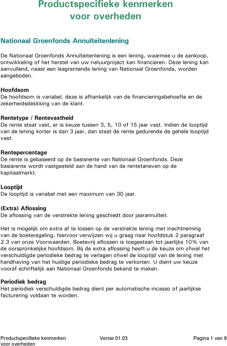 De hoofdsom is variabel, deze is afhankelijk van de financieringsbehoefte en de zekerheidsdekkking van de klant. De rente staat vast, er is keuze tussen 3, 5, 10 of 15 jaar vast.