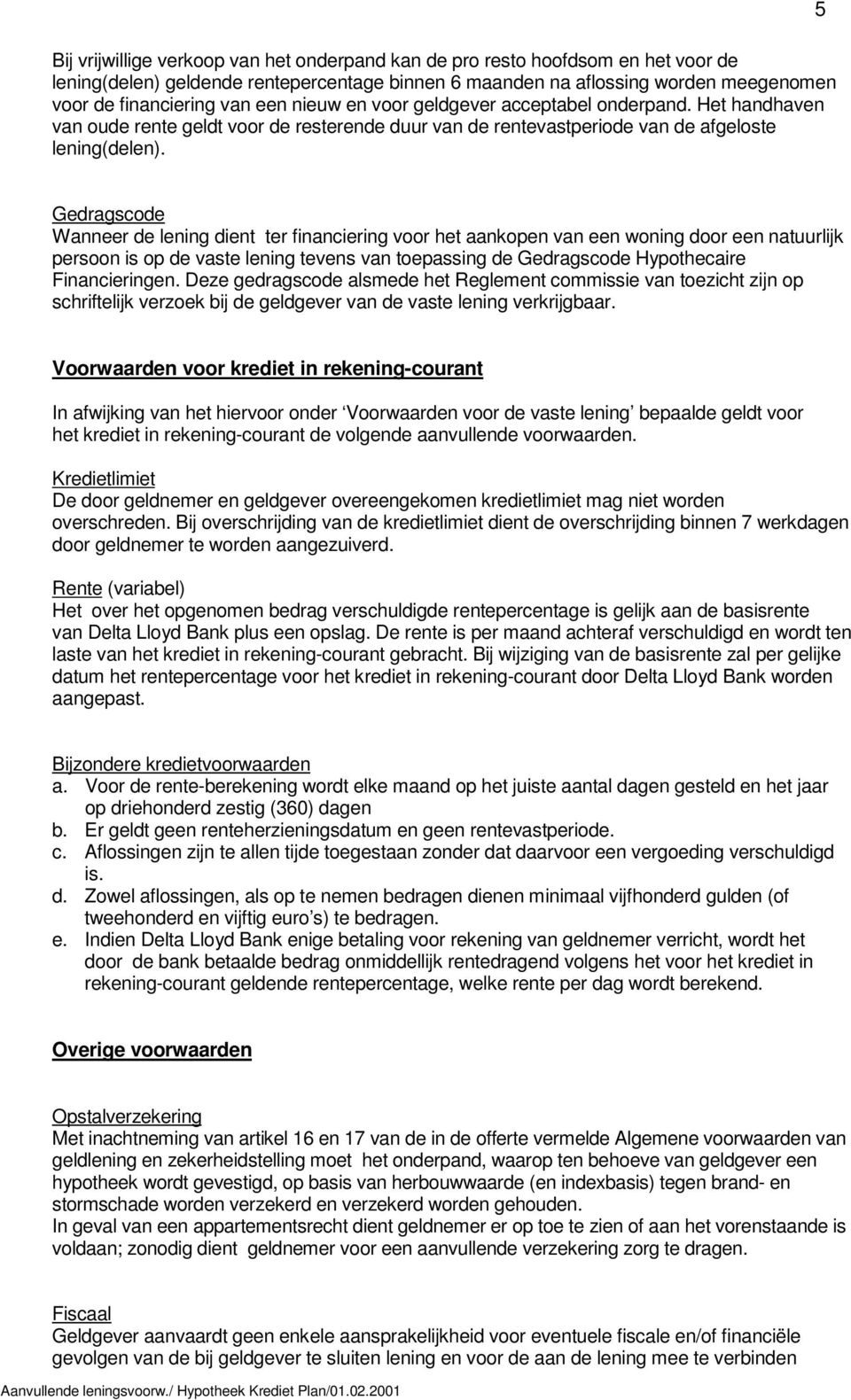 5 Gedragscode Wanneer de lening dient ter financiering voor het aankopen van een woning door een natuurlijk persoon is op de vaste lening tevens van toepassing de Gedragscode Hypothecaire