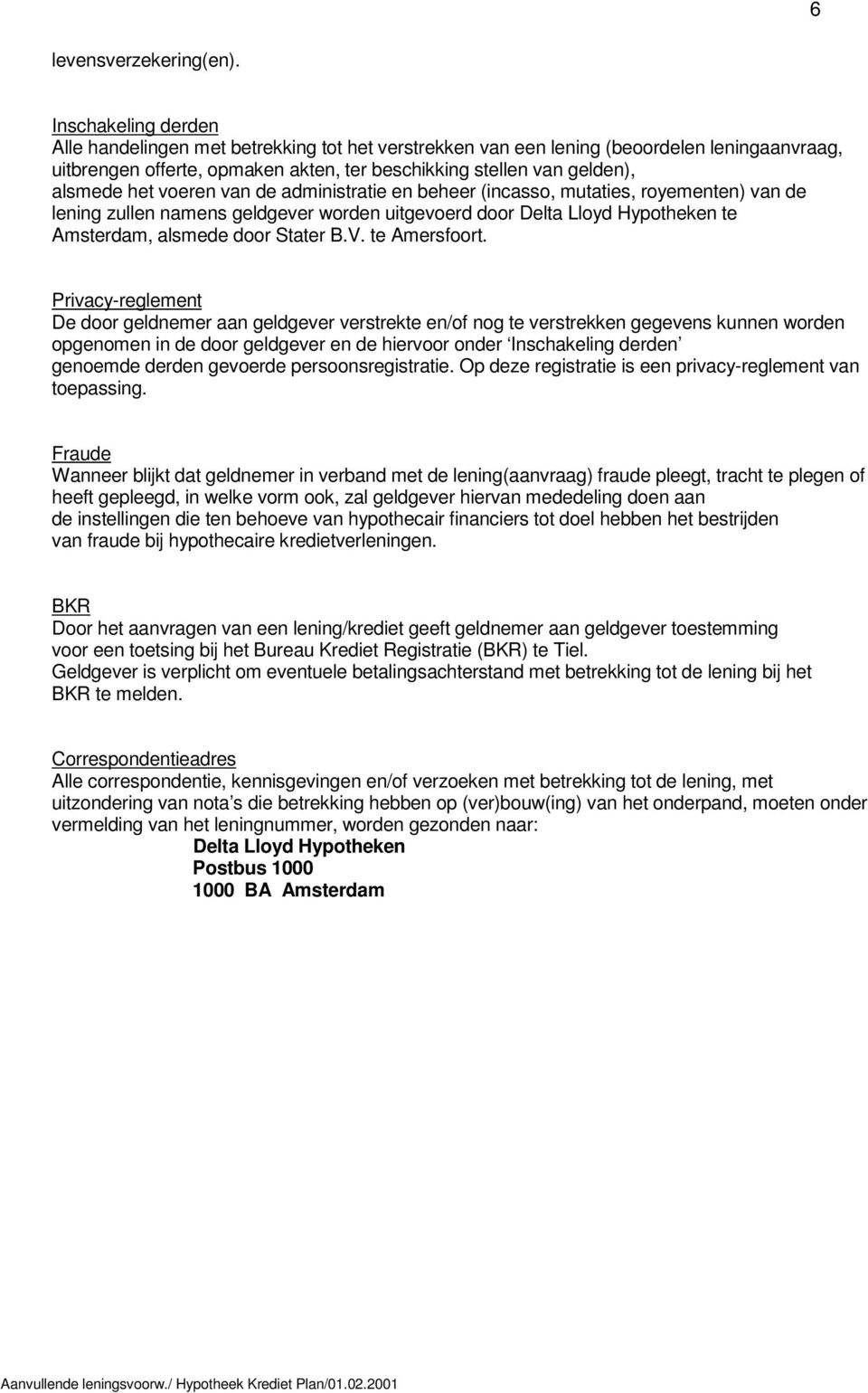 voeren van de administratie en beheer (incasso, mutaties, royementen) van de lening zullen namens geldgever worden uitgevoerd door Delta Lloyd Hypotheken te Amsterdam, alsmede door Stater B.V.