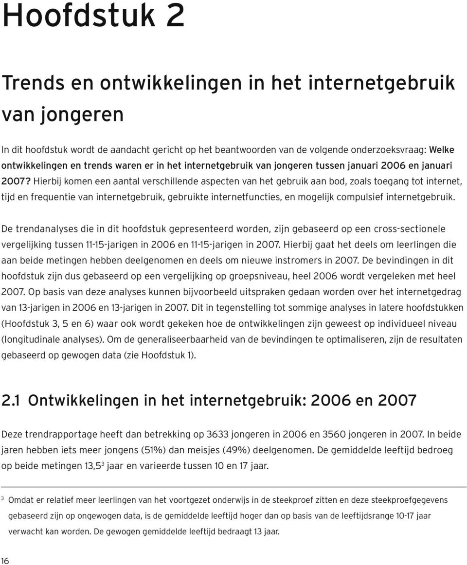 Hierbij komen een aantal verschillende aspecten van het gebruik aan bod, zoals toegang tot internet, tijd en frequentie van internetgebruik, gebruikte internetfuncties, en mogelijk compulsief