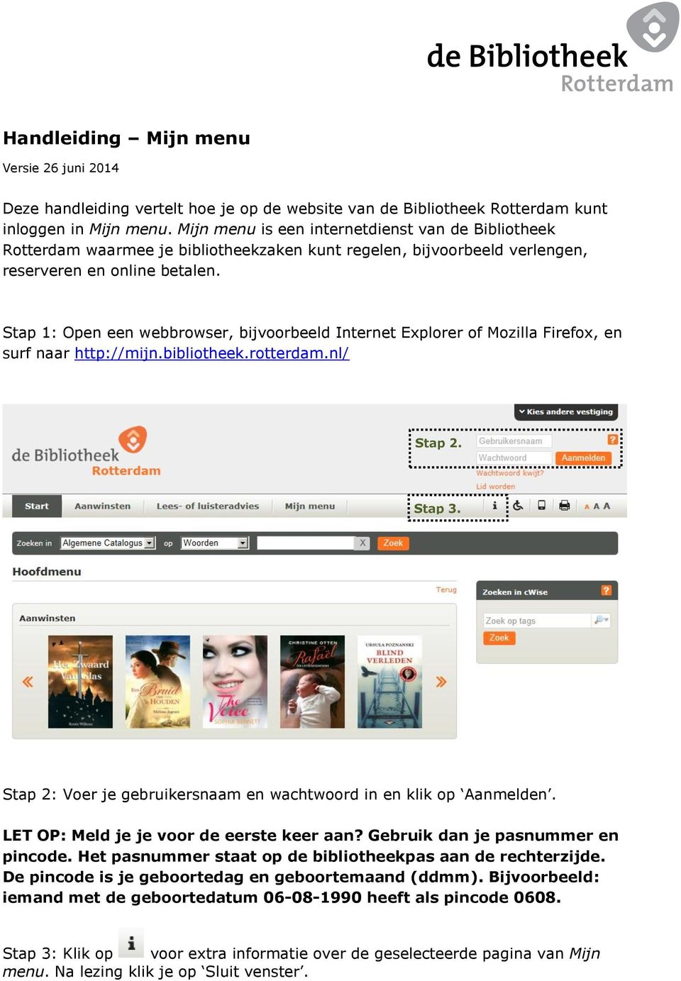 Stap 1: Open een webbrowser, bijvoorbeeld Internet Explorer of Mozilla Firefox, en surf naar http://mijn.bibliotheek.rotterdam.nl/ Stap 2. Stap 3.