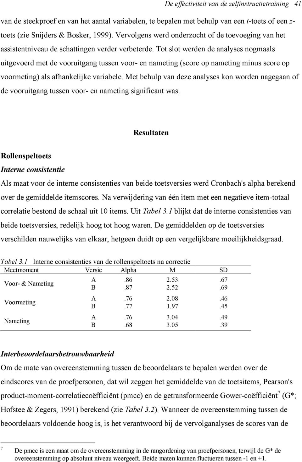 Tot slot werden de analyses nogmaals uitgevoerd met de vooruitgang tussen voor- en nameting (score op nameting minus score op voormeting) als afhankelijke variabele.