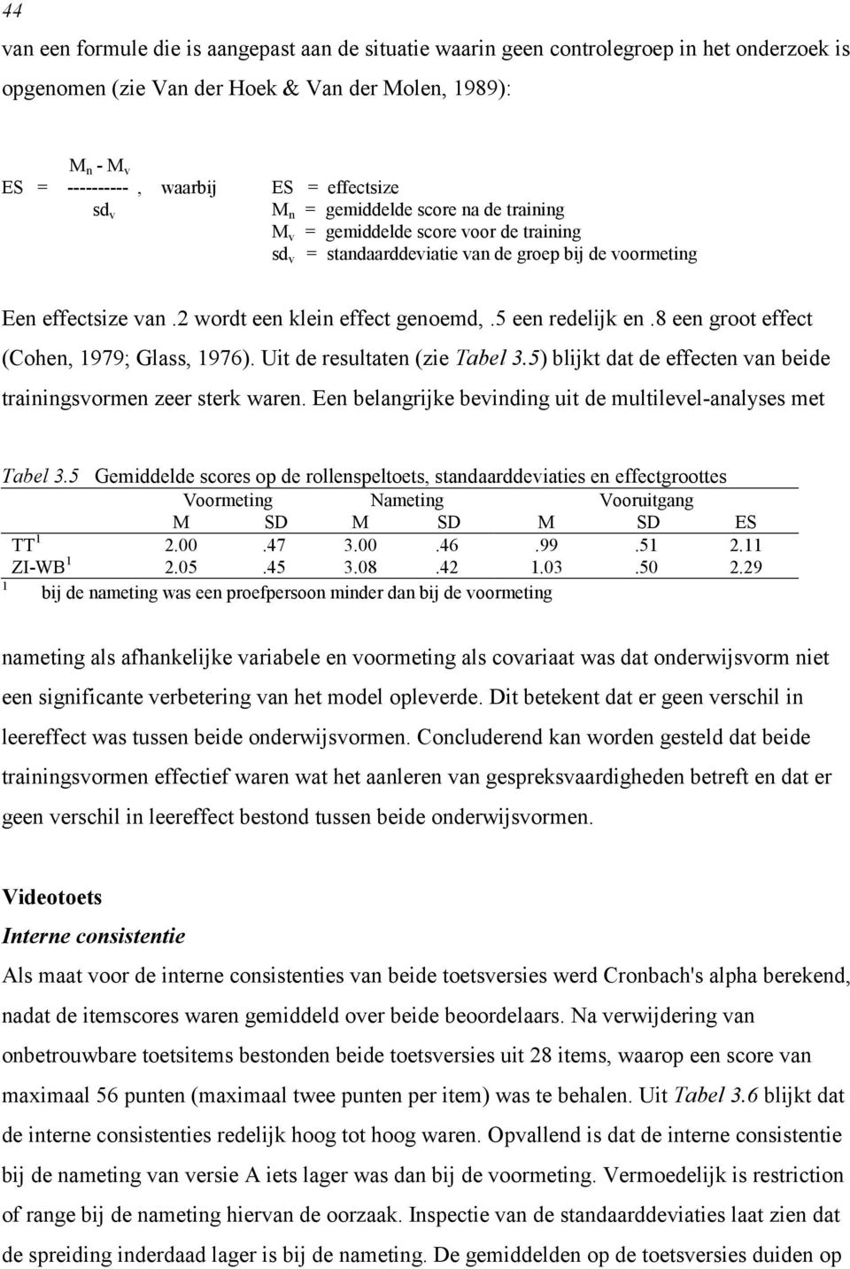 5 een redelijk en.8 een groot effect (Cohen, 979; Glass, 976). Uit de resultaten (zie Tabel 3.5) blijkt dat de effecten van beide trainingsvormen zeer sterk waren.