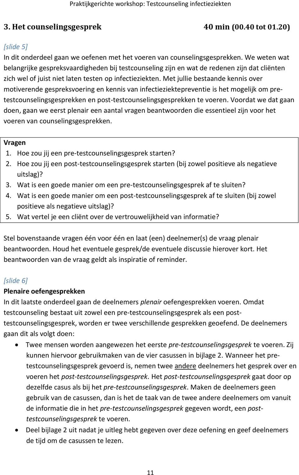 Met jullie bestaande kennis over motiverende gespreksvoering en kennis van infectieziektepreventie is het mogelijk om pretestcounselingsgesprekken en post-testcounselingsgesprekken te voeren.