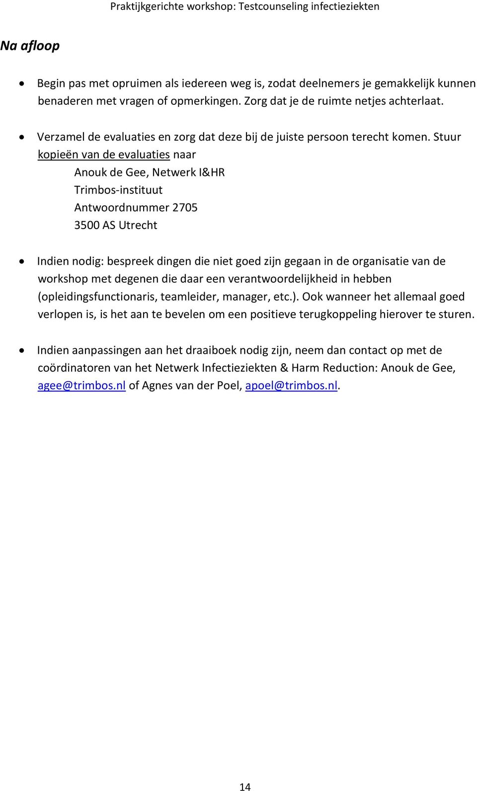 Stuur kopieën van de evaluaties naar Anouk de Gee, Netwerk I&HR Trimbos-instituut Antwoordnummer 2705 3500 AS Utrecht Indien nodig: bespreek dingen die niet goed zijn gegaan in de organisatie van de