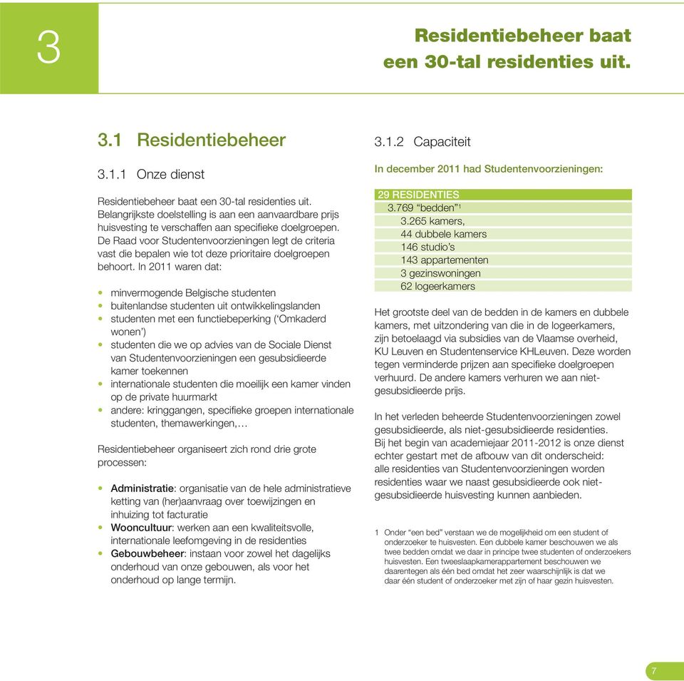 De Raad voor Studentenvoorzieningen legt de criteria vast die bepalen wie tot deze prioritaire doelgroepen behoort.