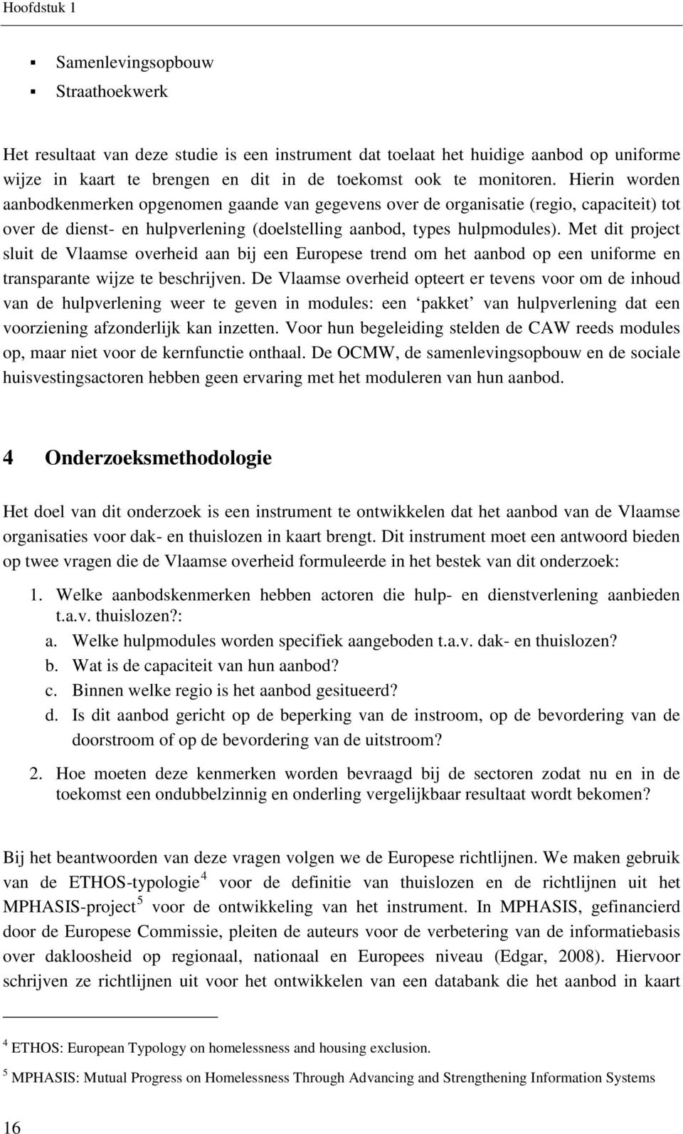 Met dit project sluit de Vlaamse overheid aan bij een Europese trend om het aanbod op een uniforme en transparante wijze te beschrijven.