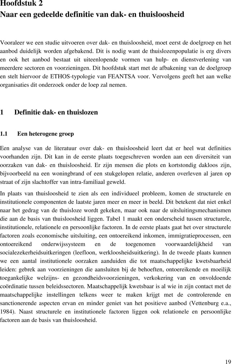 Dit hoofdstuk start met de afbakening van de doelgroep en stelt hiervoor de ETHOS-typologie van FEANTSA voor. Vervolgens geeft het aan welke organisaties dit onderzoek onder de loep zal nemen.