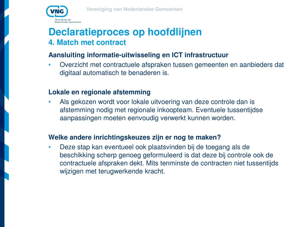 Eventuele tussentijdse aanpassingen moeten eenvoudig verwerkt kunnen worden. Welke andere inrichtingskeuzes zijn er nog te maken?