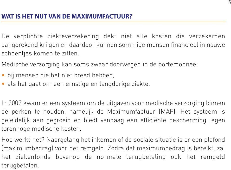 Medische verzorging kan soms zwaar doorwegen in de portemonnee: bij mensen die het niet breed hebben, als het gaat om een ernstige en langdurige ziekte.