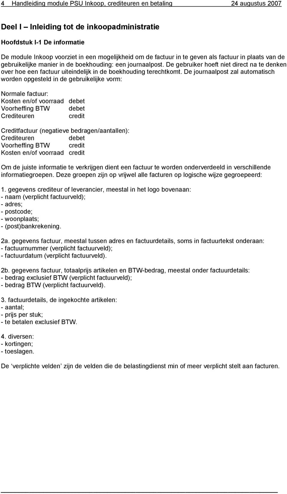 De gebruiker hoeft niet direct na te denken over hoe een factuur uiteindelijk in de boekhouding terechtkomt.