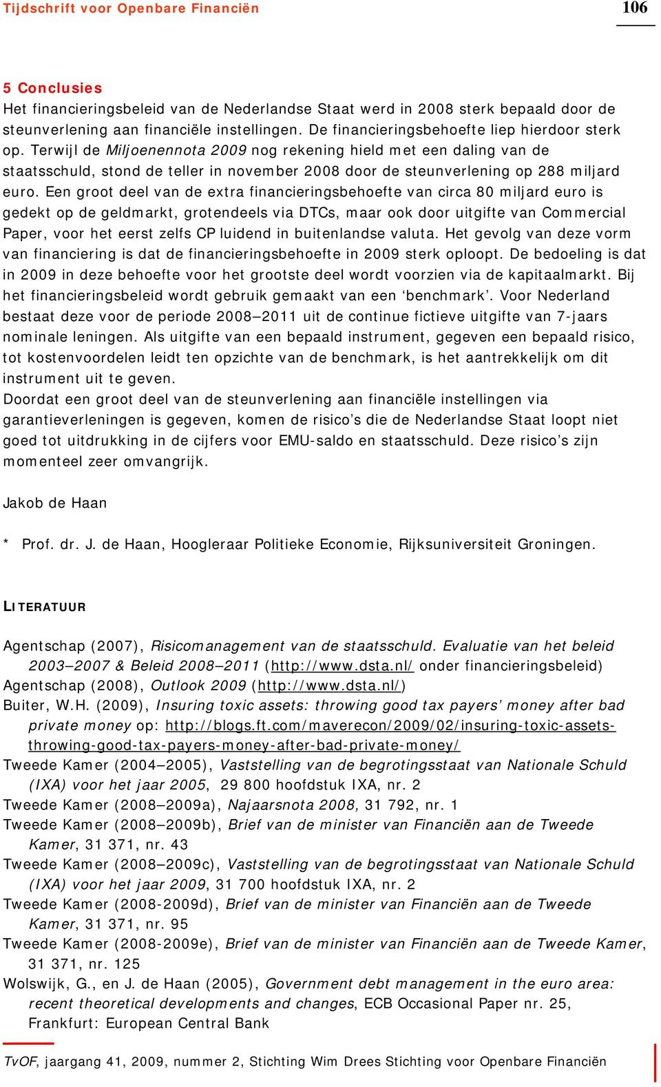 Terwijl de Miljoenennota 2009 nog rekening hield met een daling van de staatsschuld, stond de teller in november 2008 door de steunverlening op 288 miljard euro.