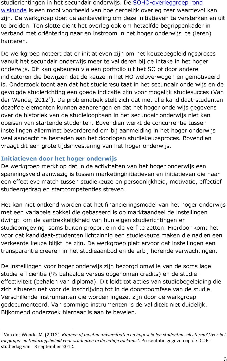 Ten slotte dient het overleg ook om hetzelfde begrippenkader in verband met oriëntering naar en instroom in het hoger onderwijs te (leren) hanteren.