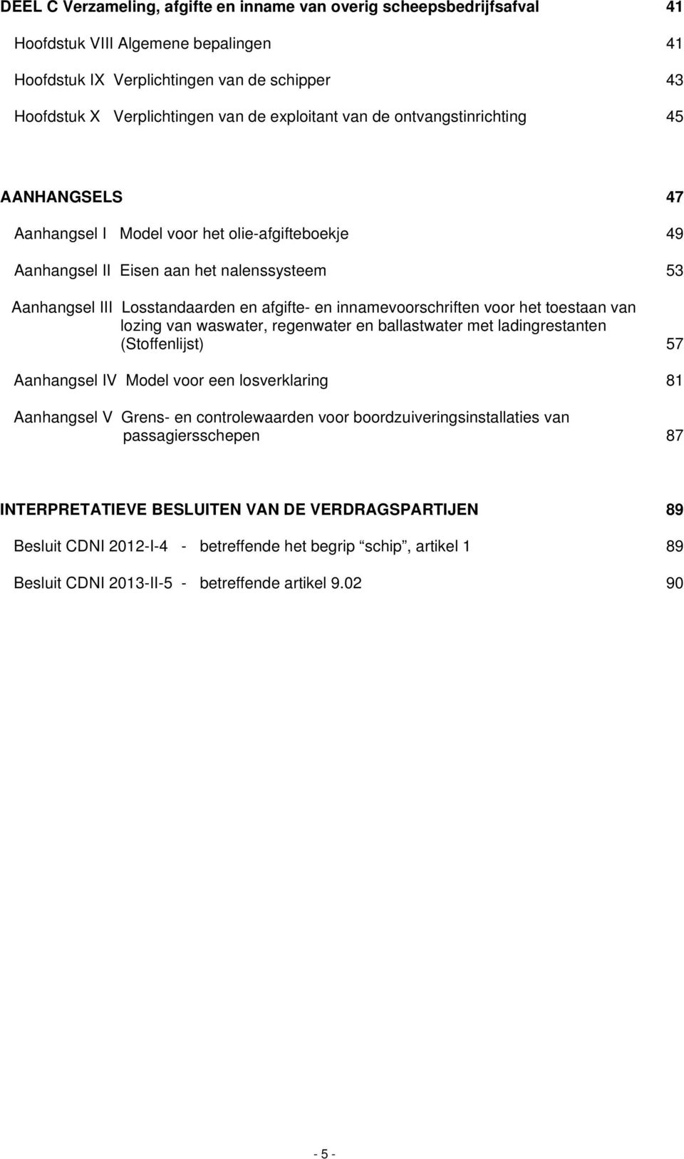 innamevoorschriften voor het toestaan van lozing van waswater, regenwater en ballastwater met ladingrestanten (Stoffenlijst) 57 Aanhangsel IV Model voor een losverklaring 81 Aanhangsel V Grens en