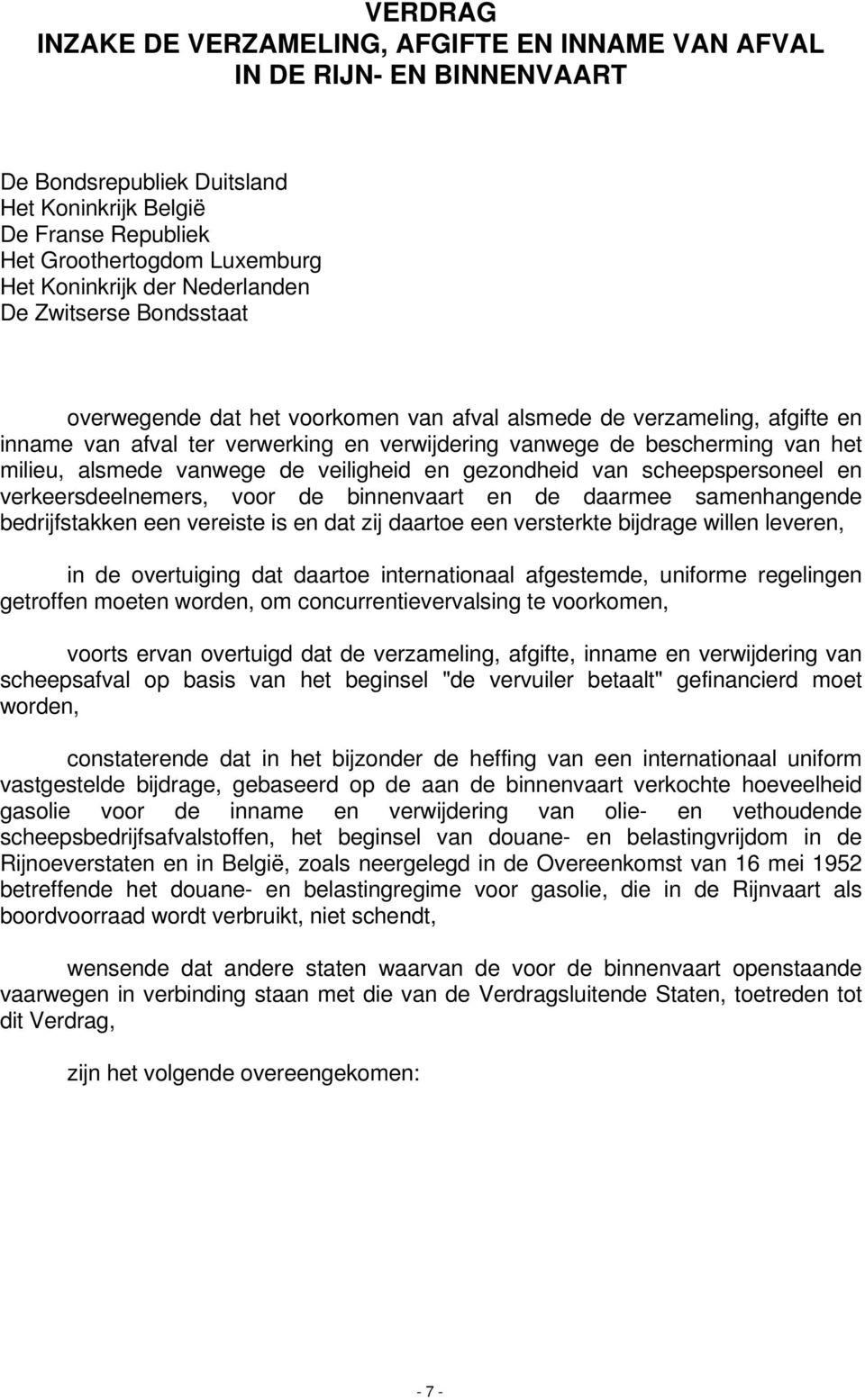 milieu, alsmede vanwege de veiligheid en gezondheid van scheepspersoneel en verkeersdeelnemers, voor de binnenvaart en de daarmee samenhangende bedrijfstakken een vereiste is en dat zij daartoe een