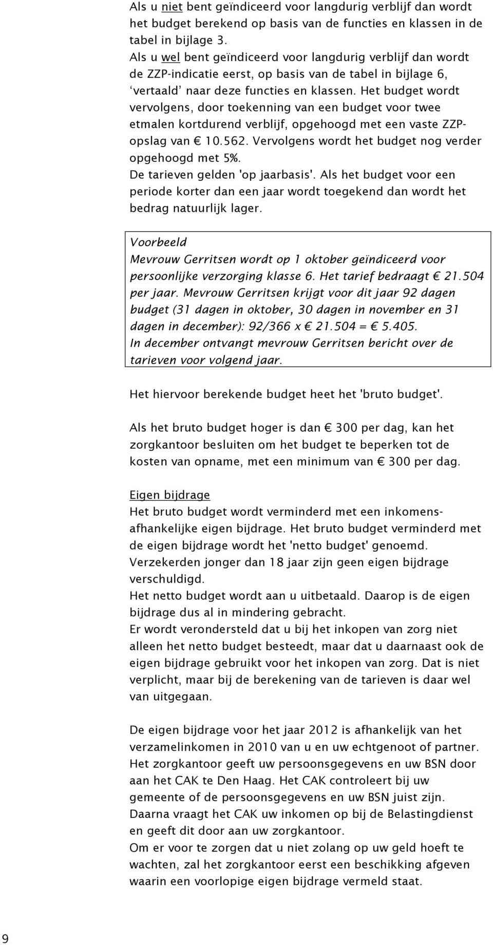 Ht budgt wordt vrvolgns, door toknning van n budgt voor tw tmaln kortdurnd vrblijf, opghoogd mt n vast ZZPopslag van 10.562. Vrvolgns wordt ht budgt nog vrdr opghoogd mt 5%.