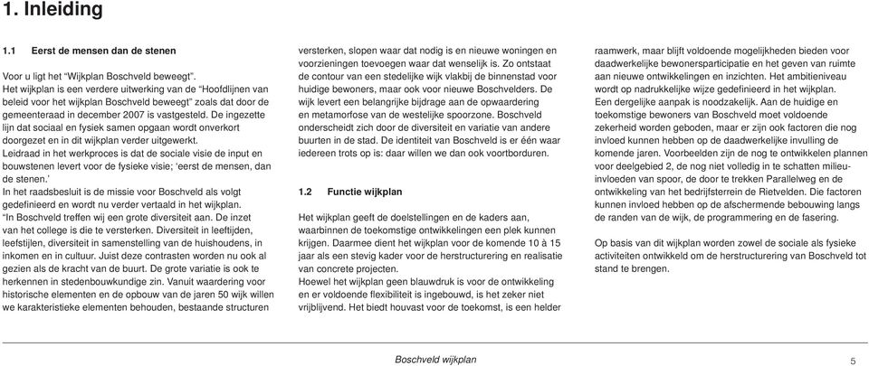 De ingezette lijn dat sociaal en fysiek samen opgaan wordt onverkort doorgezet en in dit wijkplan verder uitgewerkt.