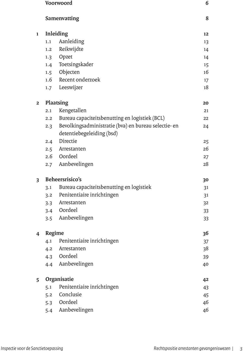 6 Oordeel 27 2.7 Aanbevelingen 28 3 Beheersrisico s 30 3.1 Bureau capaciteitsbenutting en logistiek 31 3.2 Penitentiaire inrichtingen 31 3.3 Arrestanten 32 3.4 Oordeel 33 3.
