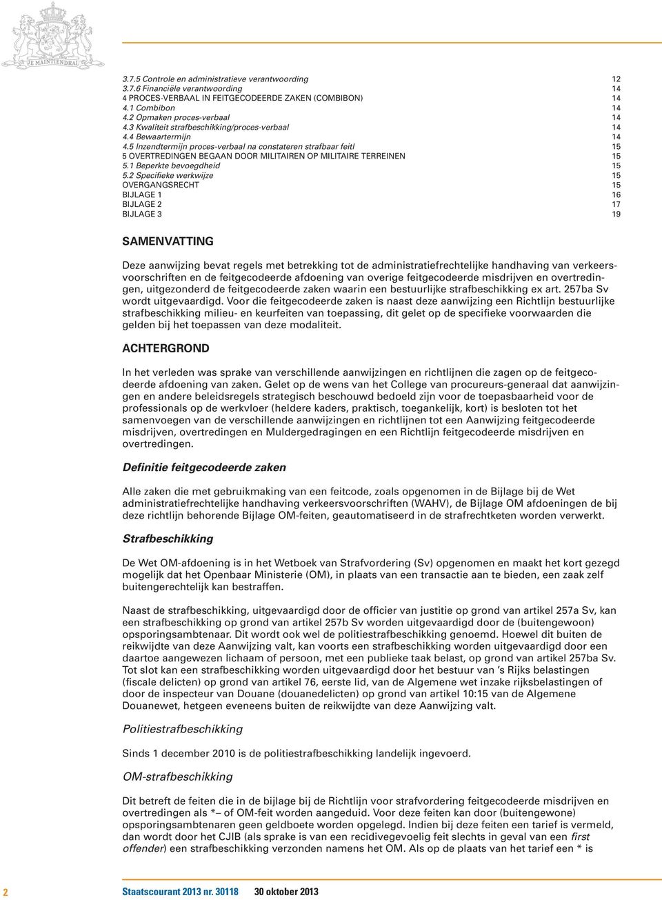 5 Inzendtermijn proces-verbaal na constateren strafbaar feitl 15 5 OVERTREDINGEN BEGAAN DOOR MILITAIREN OP MILITAIRE TERREINEN 15 5.1 Beperkte bevoegdheid 15 5.