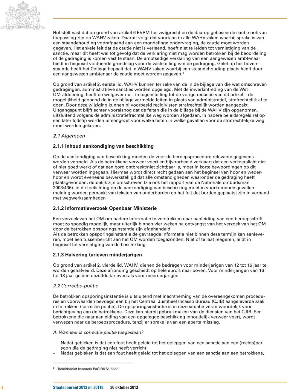 Het enkele feit dat de cautie niet is verleend, hoeft niet te leiden tot vernietiging van de sanctie, maar dit heeft wel tot gevolg dat de verklaring niet mag worden betrokken bij de beoordeling of