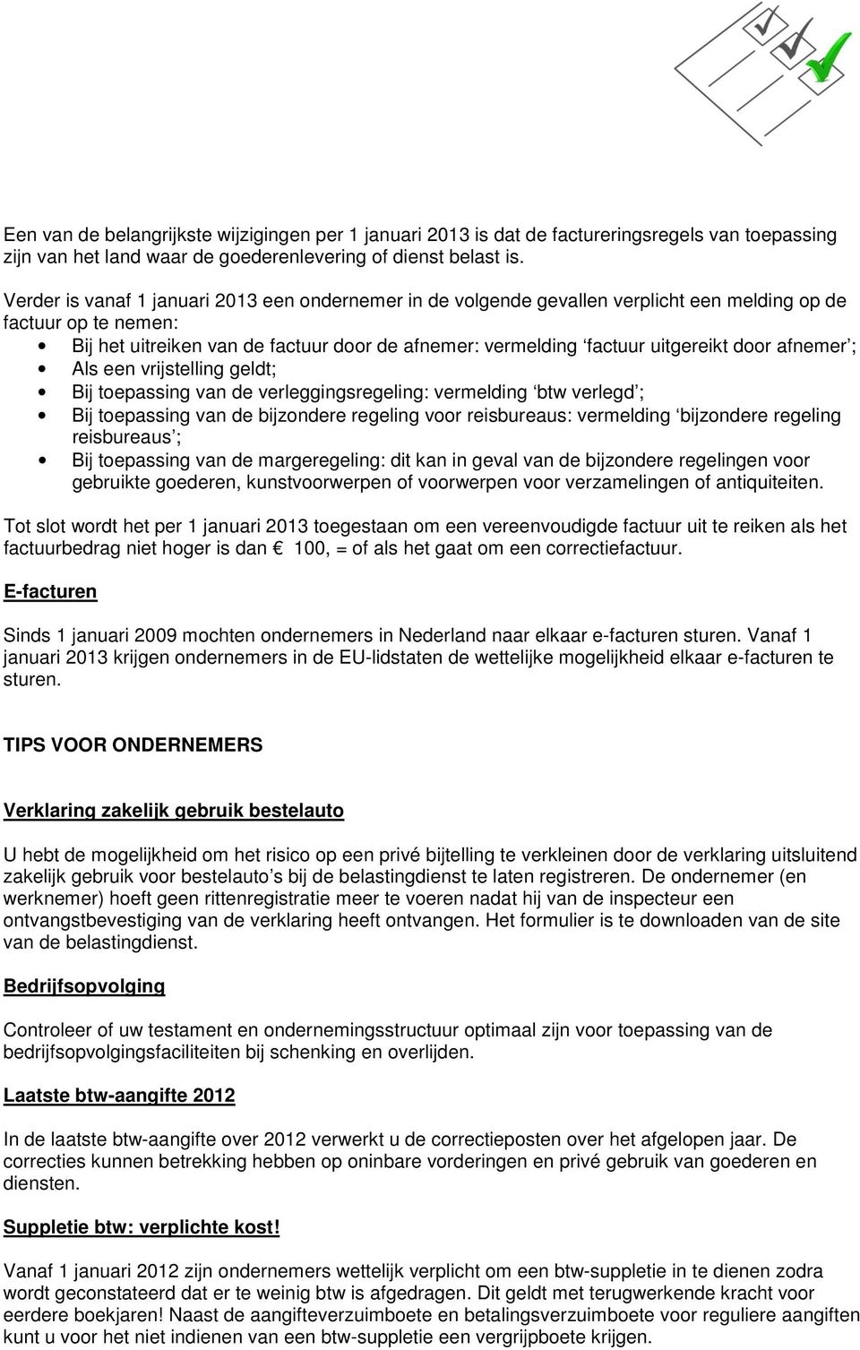 door afnemer ; Als een vrijstelling geldt; Bij toepassing van de verleggingsregeling: vermelding btw verlegd ; Bij toepassing van de bijzondere regeling voor reisbureaus: vermelding bijzondere