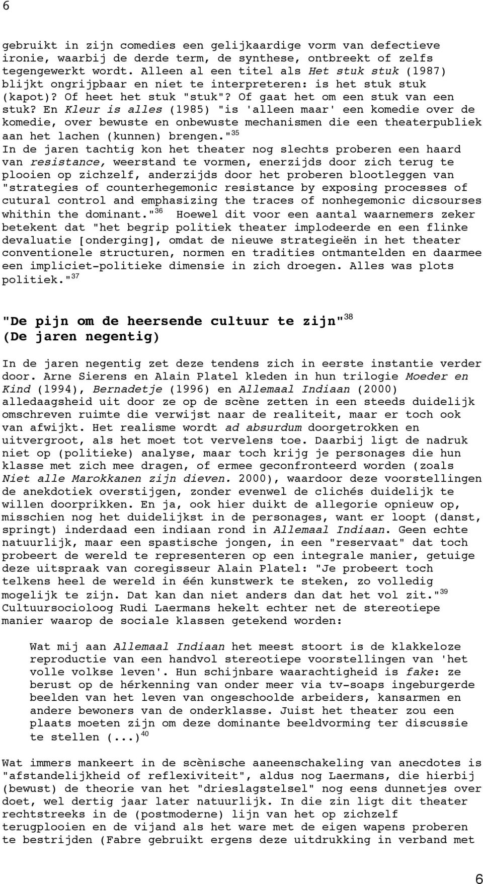 En Kleur is alles (1985) "is 'alleen maar' een komedie over de komedie, over bewuste en onbewuste mechanismen die een theaterpubliek aan het lachen (kunnen) brengen.