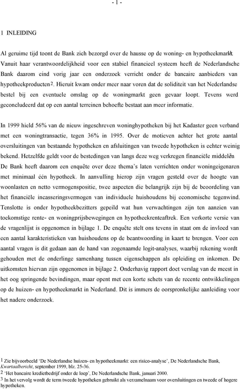 Hieruit kwam onder meer naar voren dat de soliditeit van het Nederlandse bestel bij een eventuele omslag op de woningmarkt geen gevaar loopt.