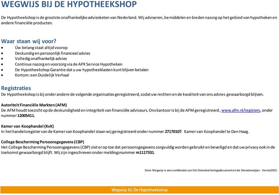 Úw belang staat altijd voorop Deskundig en persoonlijk financieel advies Volledig onafhankelijk advies Continue nazorg en voorzorg via de APK Service Hypotheken De Hypotheekshop Garantie dat u uw