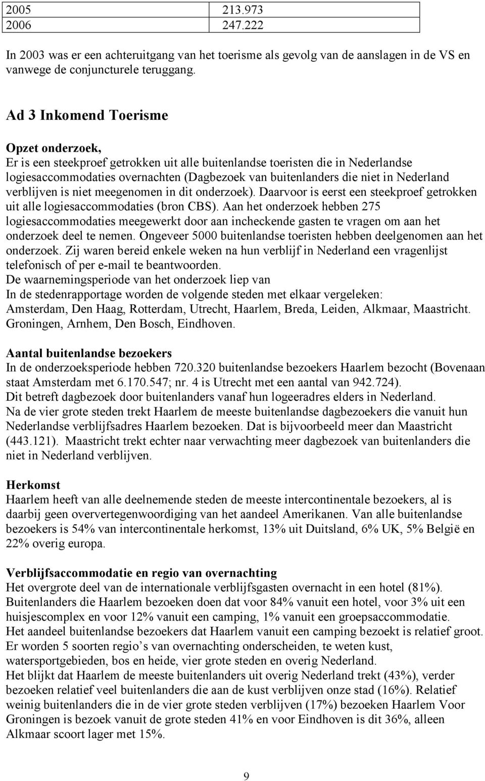 Nederland verblijven is niet meegenomen in dit onderzoek). Daarvoor is eerst een steekproef getrokken uit alle logiesaccommodaties (bron CBS).