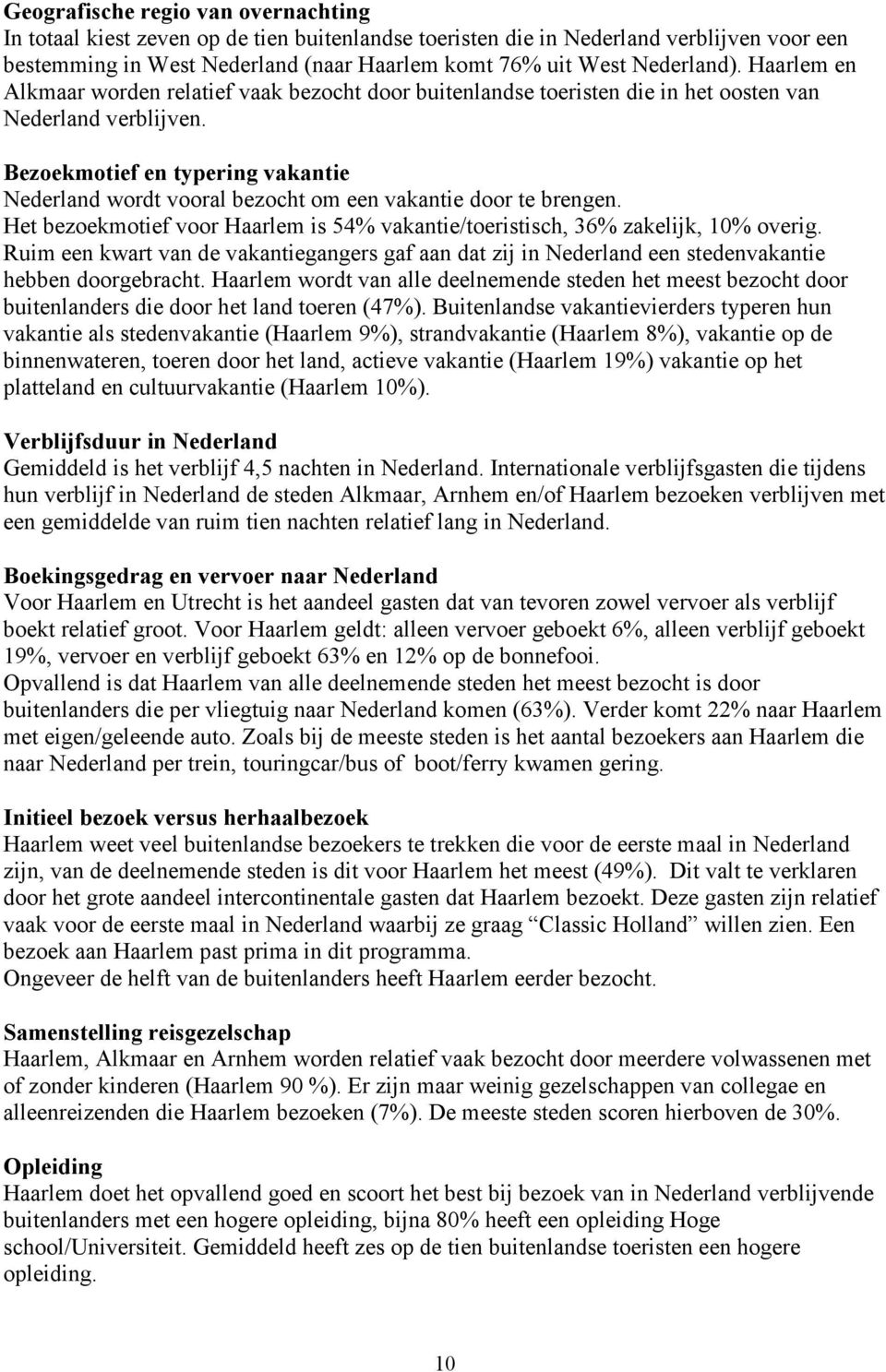 Bezoekmotief en typering vakantie Nederland wordt vooral bezocht om een vakantie door te brengen. Het bezoekmotief voor Haarlem is 54% vakantie/toeristisch, 36% zakelijk, 10% overig.