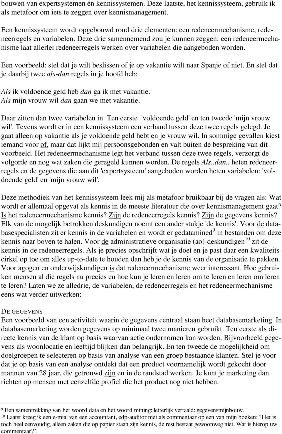 Deze drie samennemend zou je kunnen zeggen: een redeneermechanisme laat allerlei redeneerregels werken over variabelen die aangeboden worden.