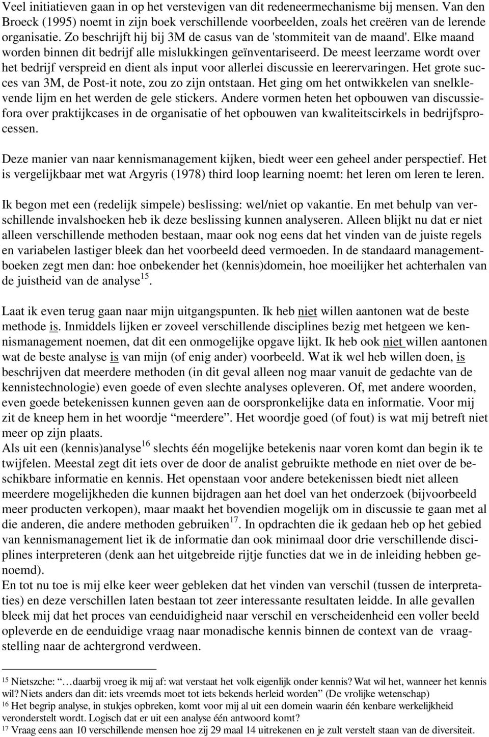 De meest leerzame wordt over het bedrijf verspreid en dient als input voor allerlei discussie en leerervaringen. Het grote succes van 3M, de Post-it note, zou zo zijn ontstaan.