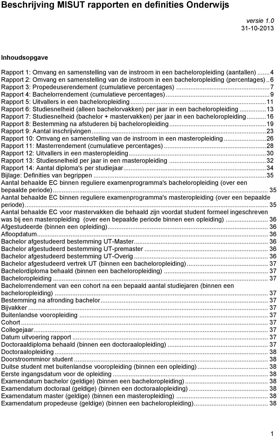 .. 7 Rapport 4: Bachelorrendement (cumulatieve percentages)... 9 Rapport 5: Uitvallers in een bacheloropleiding... 11 Rapport 6: Studiesnelheid (alleen bachelorvakken) per jaar in een bacheloropleiding.