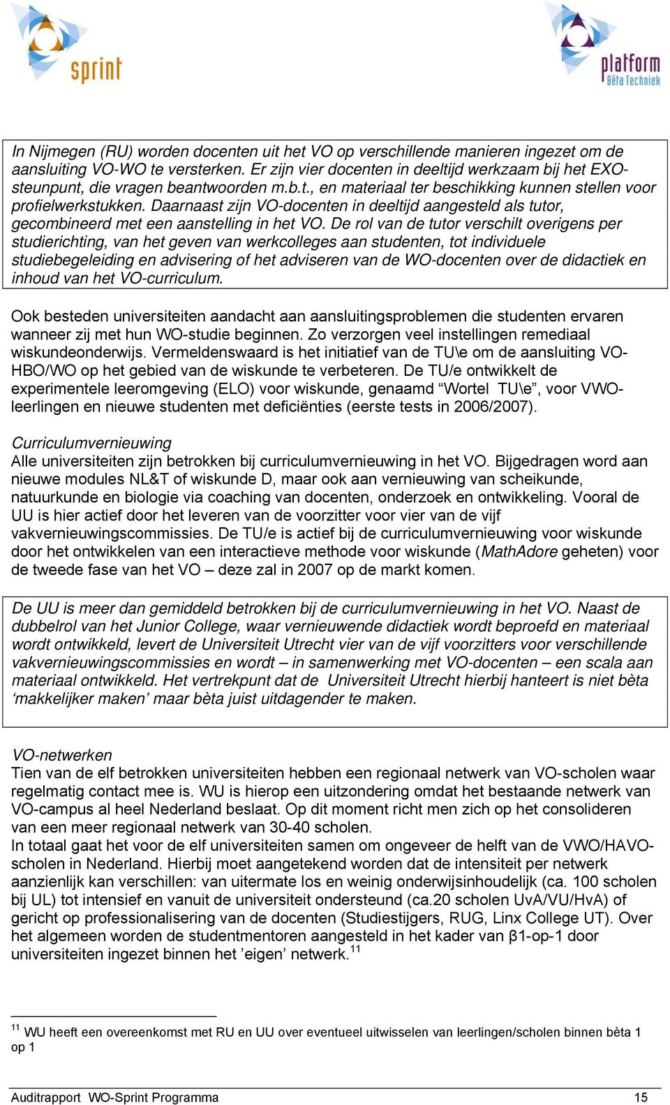 Daarnaast zijn VO-docenten in deeltijd aangesteld als tutor, gecombineerd met een aanstelling in het VO.