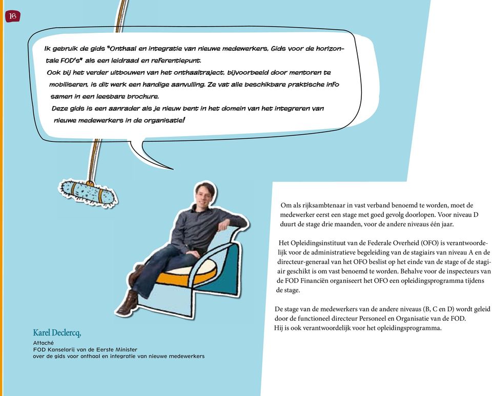 Ze vat alle beschikbare praktische info samen in een leesbare brochure. Deze gids is een aanrader als je nieuw bent in het domein van het integreren van nieuwe medewerkers in de organisatie!