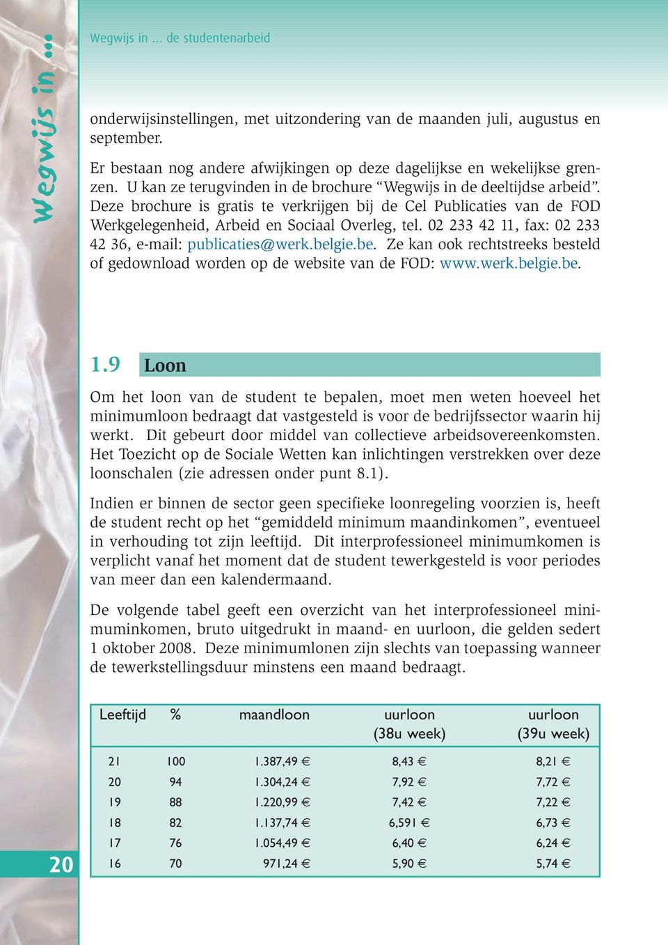 Deze brochure is gratis te verkrijgen bij de Cel Publicaties van de FOD Werkgelegenheid, Arbeid en Sociaal Overleg, tel. 02 233 42 11, fax: 02 233 42 36, e-mail: publicaties@werk.belgie.be. Ze kan ook rechtstreeks besteld of gedownload worden op de website van de FOD: www.