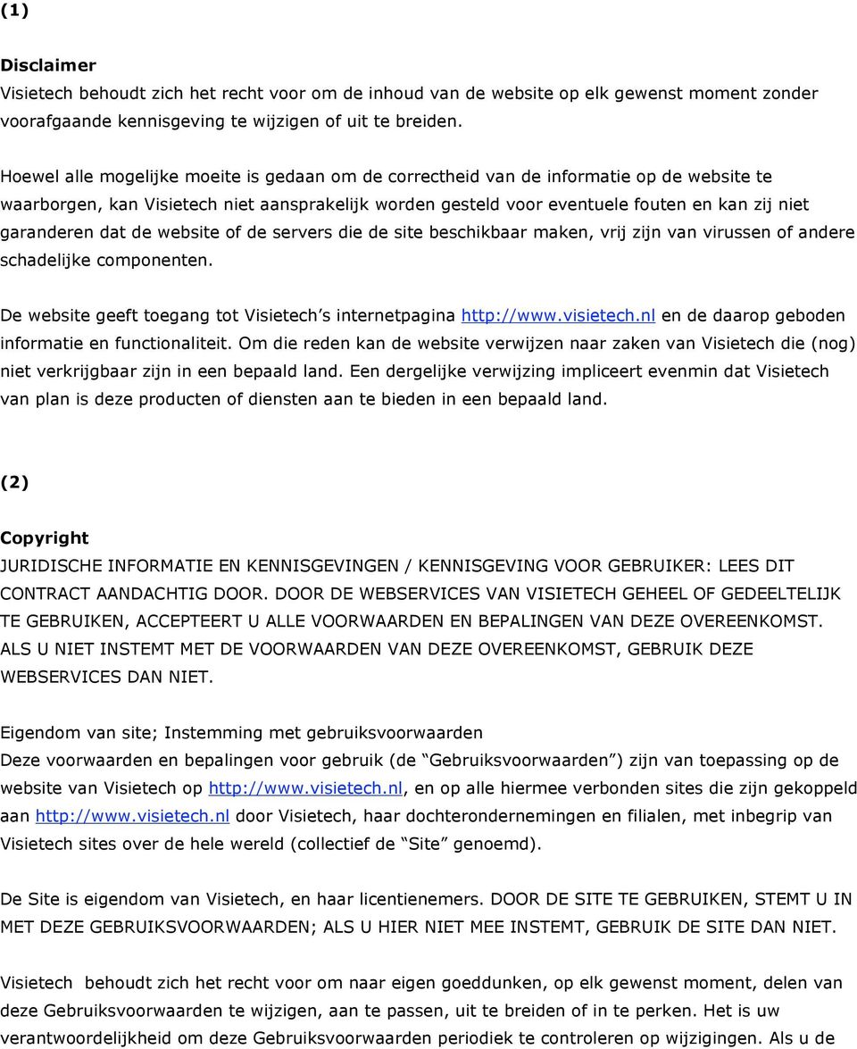 garanderen dat de website of de servers die de site beschikbaar maken, vrij zijn van virussen of andere schadelijke componenten. De website geeft toegang tot Visietech s internetpagina http://www.