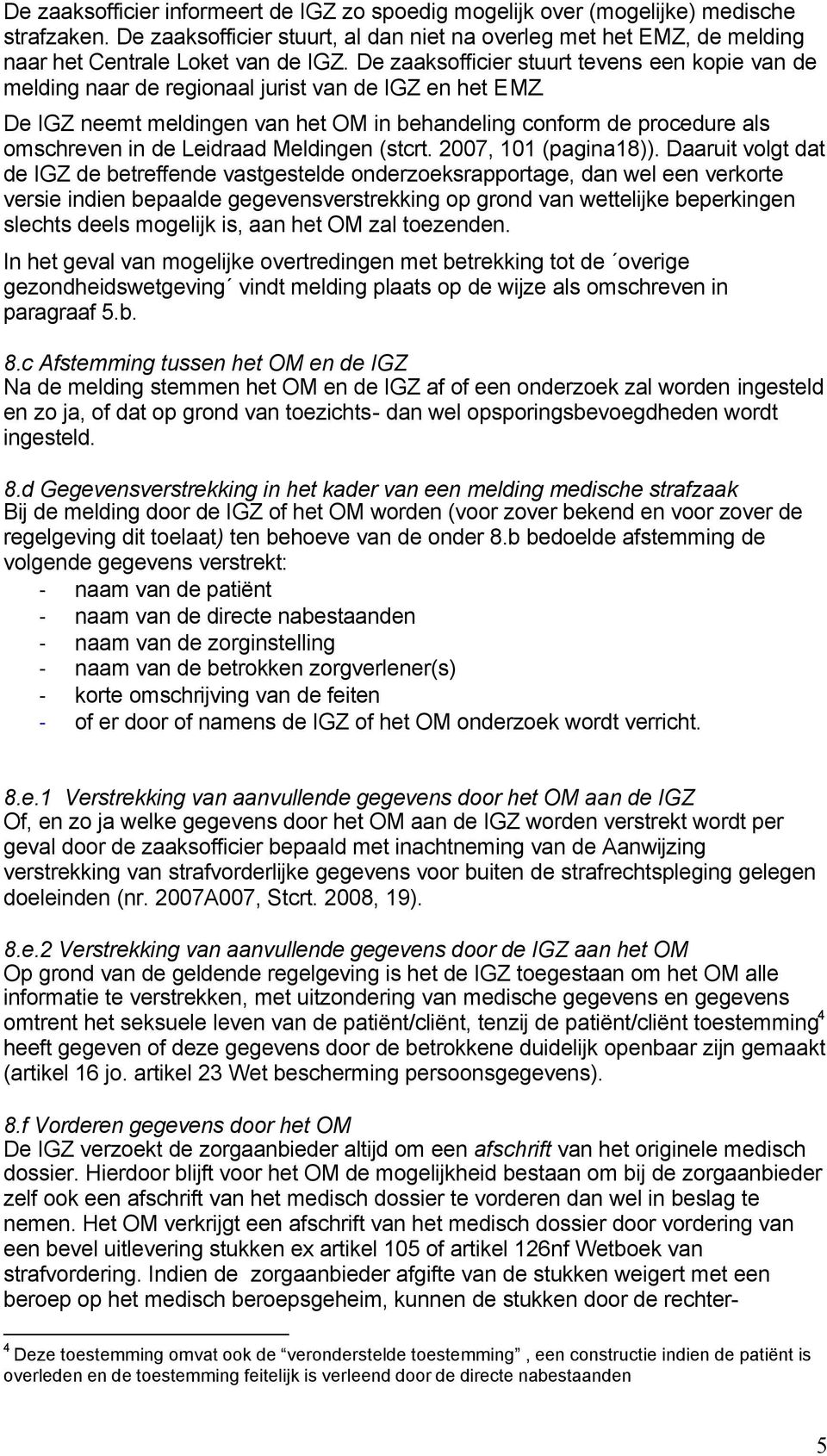 De IGZ neemt meldingen van het OM in behandeling conform de procedure als omschreven in de Leidraad Meldingen (stcrt. 2007, 101 (pagina18)).