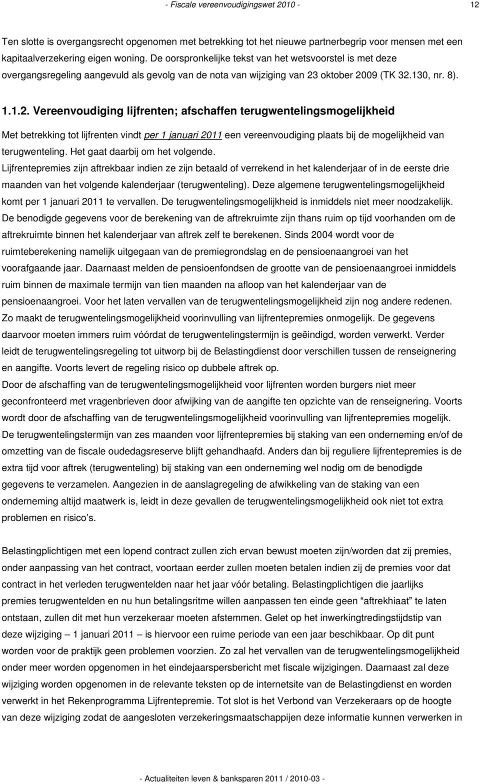 oktober 2009 (TK 32.130, nr. 8). 1.1.2. Vereenvoudiging lijfrenten; afschaffen terugwentelingsmogelijkheid Met betrekking tot lijfrenten vindt per 1 januari 2011 een vereenvoudiging plaats bij de mogelijkheid van terugwenteling.