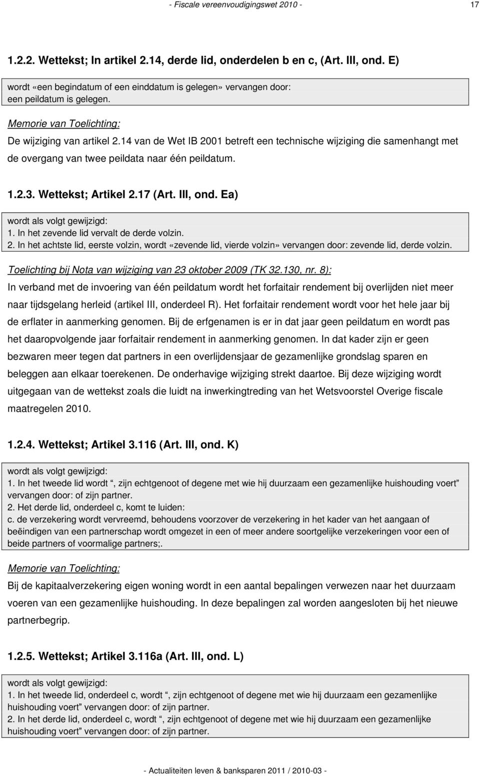 14 van de Wet IB 2001 betreft een technische wijziging die samenhangt met de overgang van twee peildata naar één peildatum. 1.2.3. Wettekst; Artikel 2.17 (Art. III, ond.